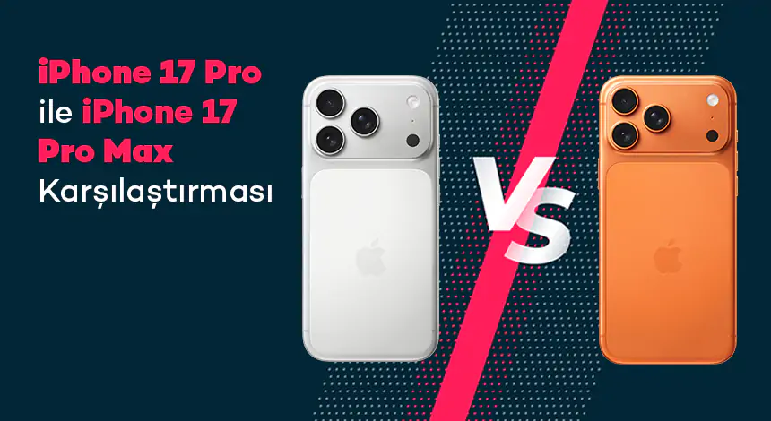 iPhone 17 Pro ile iPhone 17 Pro Max Karşılaştırması