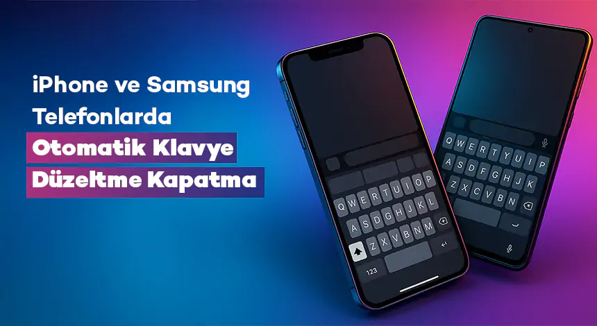 iPhone ve Samsung Telefonlarda Otomatik Klavye Düzeltme Kapatma