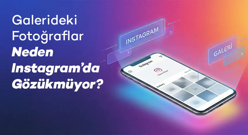 Galerideki Fotoğraflar Neden Instagram’da Gözükmüyor?