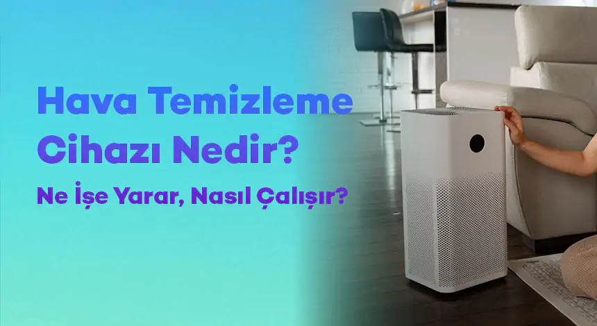 Hava Temizleme Cihazı Nedir? Ne İşe Yarar, Nasıl Çalışır?