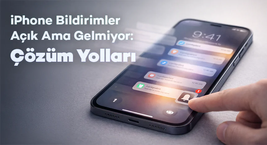 iPhone Bildirimler Açık Ama Gelmiyor: Çözüm Yolları