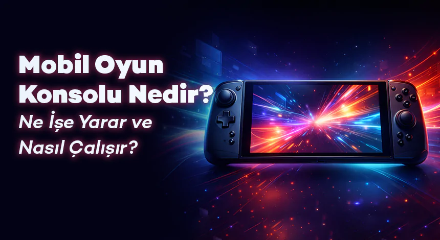 Mobil Oyun Konsolu Nedir? Ne İşe Yarar ve Nasıl Çalışır?