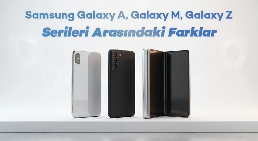 Samsung Galaxy A, Galaxy M, Galaxy Z Serileri Arasındaki Farklar