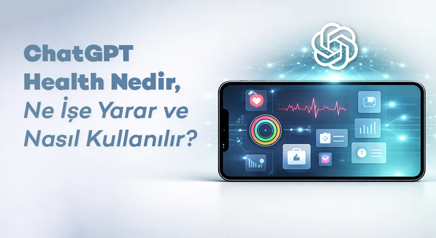 ChatGPT Health Nedir, Ne İşe Yarar ve Nasıl Kullanılır?