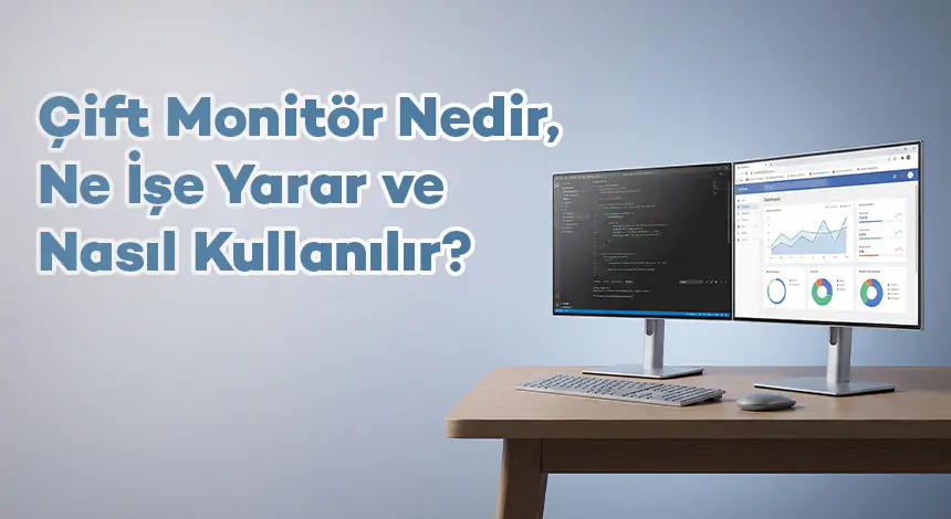Çift Monitör Nedir, Ne İşe Yarar ve Nasıl Kullanılır?