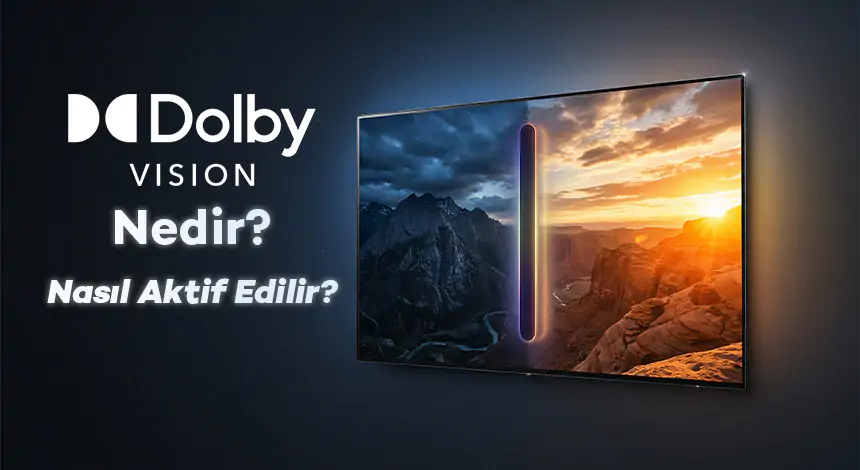Dolby Vision Nedir? Nasıl Aktif Edilir?