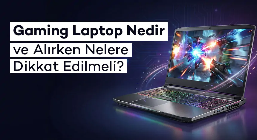 Gaming Laptop Nedir ve Alırken Nelere Dikkat Edilmeli?