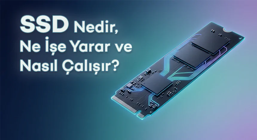 SSD Nedir, Ne İşe Yarar ve Nasıl Çalışır?