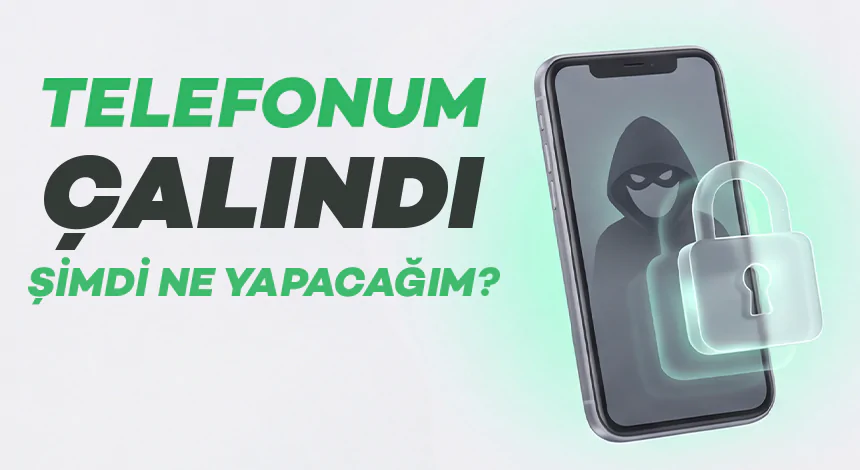 Telefonum Çalındı, Şimdi Ne Yapacağım?