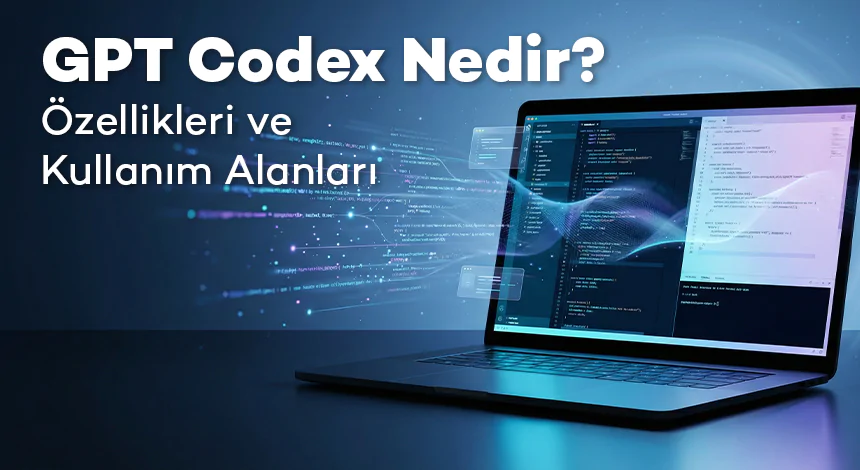 GPT Codex Nedir? Özellikleri ve Kullanım Alanları