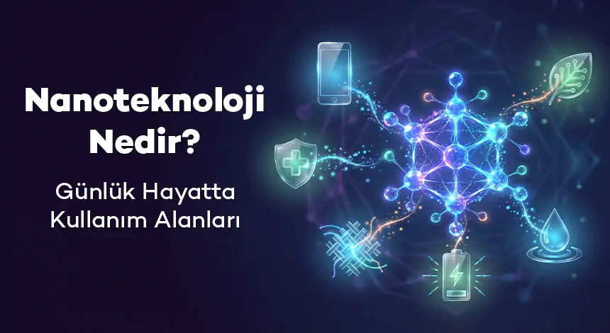 Nanoteknoloji Nedir? Günlük Hayatta Kullanım Alanları