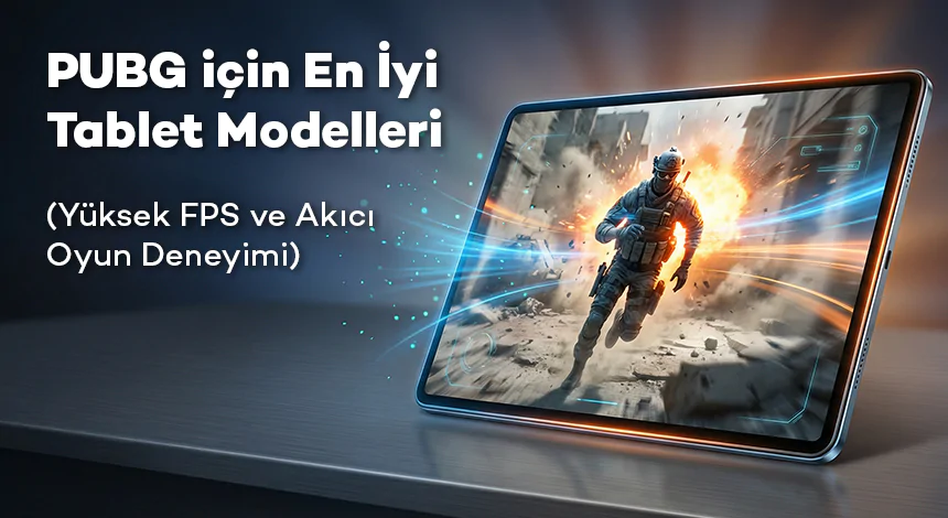 PUBG için En İyi Tablet Modelleri (Yüksek FPS ve Akıcı Oyun Deneyimi)