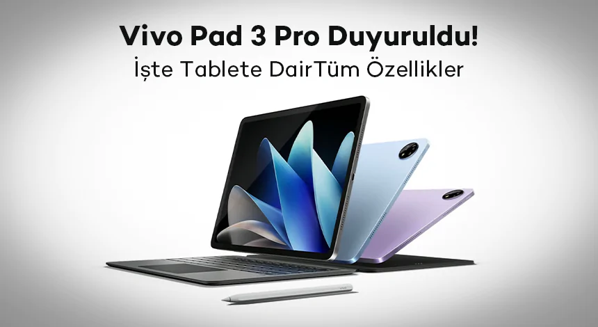 Vivo Pad 3 Pro Duyuruldu! İşte Tablete Dair Tüm Özellikler