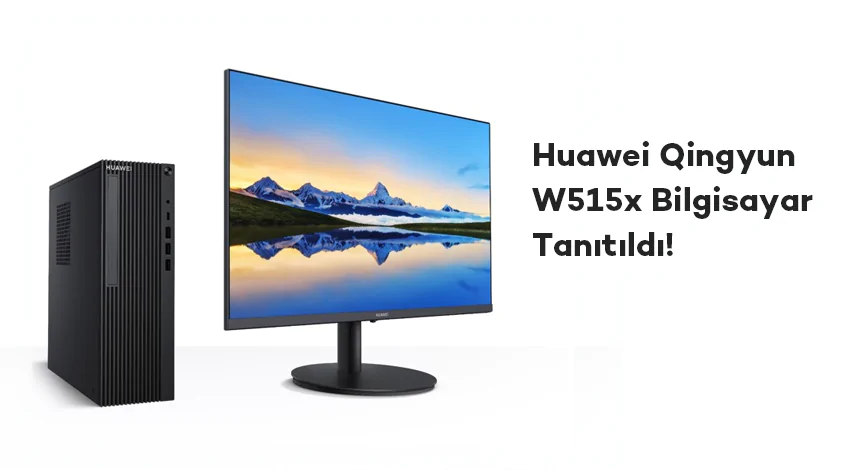 Huawei Qingyun W515x Bilgisayar Tanıtıldı!