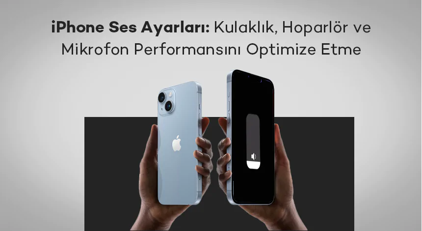 iPhone Ses Ayarları: Kulaklık, Hoparlör ve Mikrofon Performansını Optimize Etme