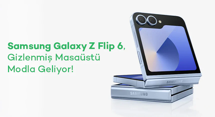 Samsung Galaxy Z Flip 6, Gizlenmiş Masaüstü Modla Geliyor!