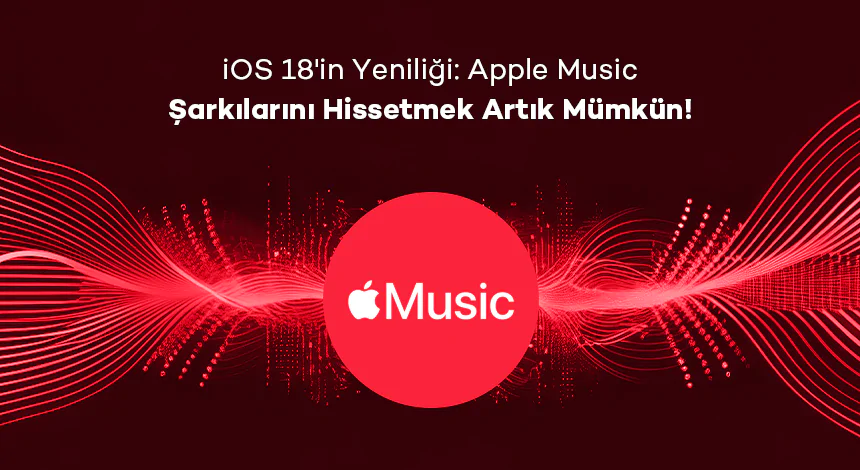 iOS 18'in Yeniliği: Apple Music Şarkılarını Hissetmek Artık Mümkün!