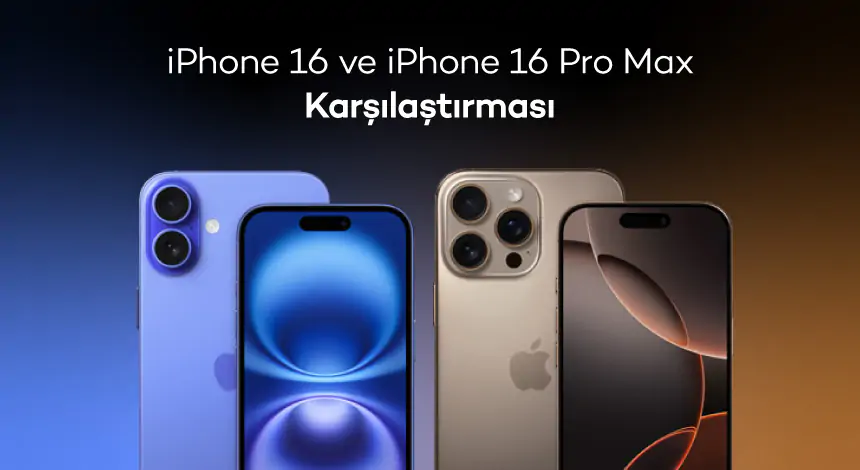 iPhone 16 ve iPhone 16 Pro Max Karşılaştırması: Hangi Model Daha İyi?