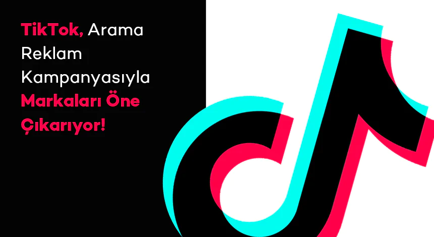 TikTok, Arama Reklam Kampanyasıyla Markaları Öne Çıkarıyor!