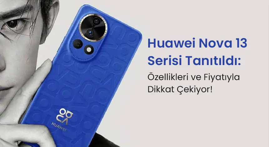 Huawei Nova 13 Serisi Tanıtıldı: Performans ve Tasarımda Zirve!