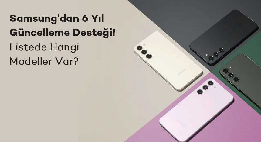 Samsung’dan Büyük Adım! İşte 6 Yıl Güncelleme Desteği Sunulacak Modeller..