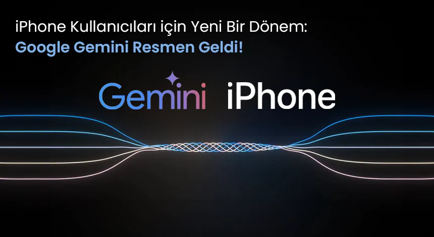 iPhone ve Google Gemini Buluşması: Beklenen Uygulama Yayında!