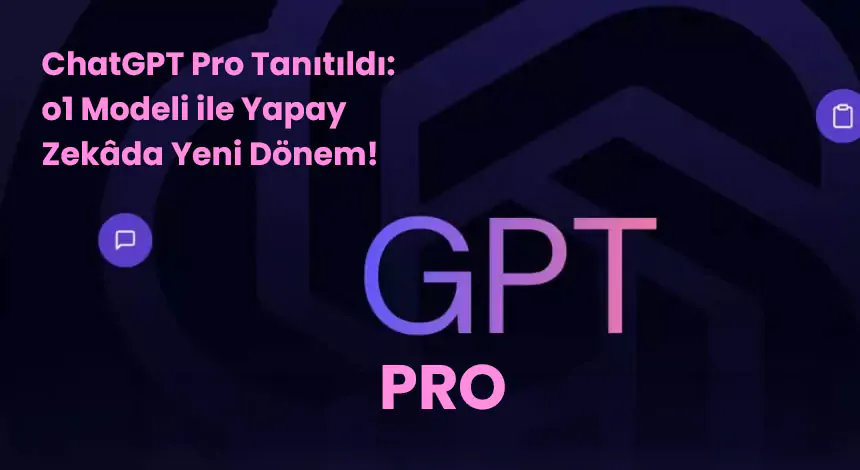 ChatGPT Pro Tanıtıldı: OpenAI o1 ile Yapay Zekâda Yeni Dönem!
