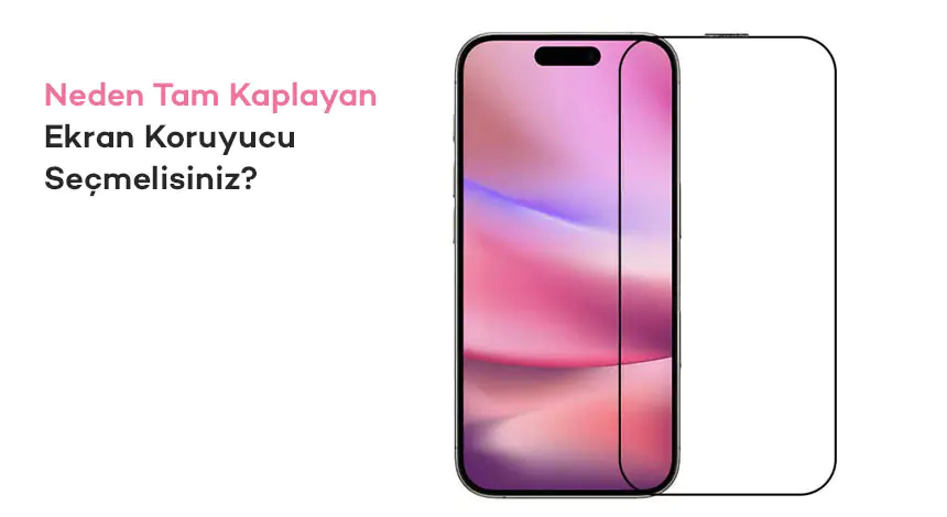 Tam Kaplayan Ekran Koruyucu Nedir ve Neden Tercih Edilmelidir?