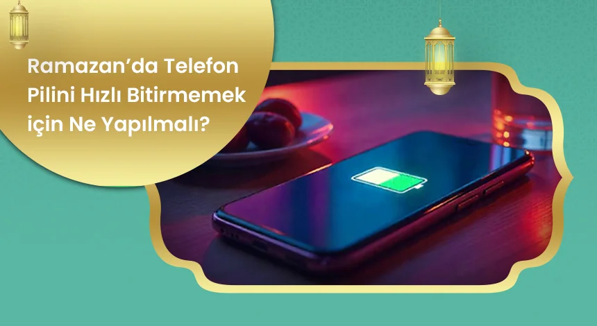 Sahurdan İftara Telefon Pilinizi Korumanın 6 Akıllı Yolu!