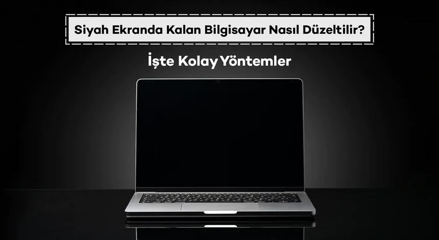 Bilgisayar Siyah Ekran Hatası Nasıl Düzeltilir?