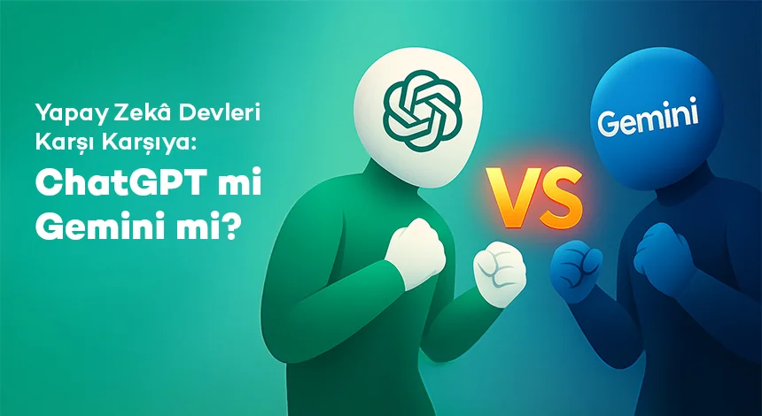 ChatGPT ve Gemini Karşılaştırması: Hangi Yapay Zekâ Daha Güçlü?