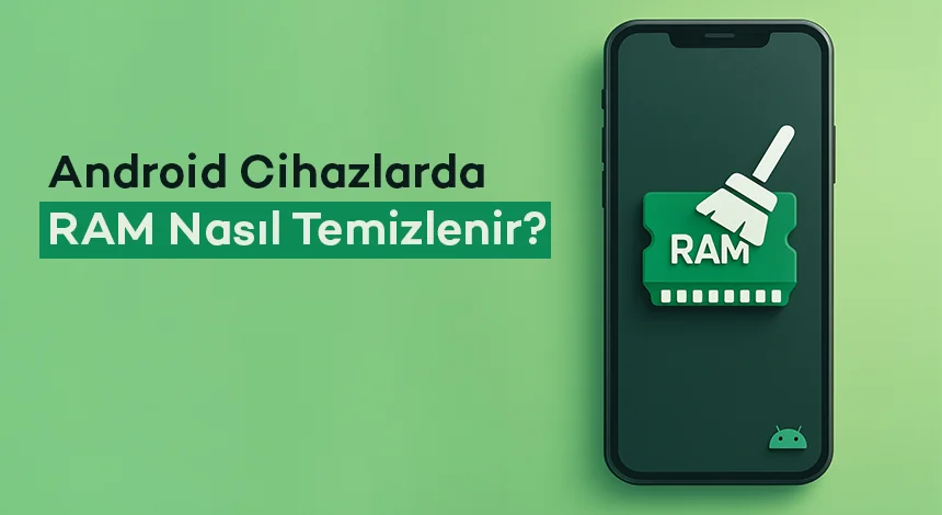 Android Cihazlarda RAM Nasıl Temizlenir?
