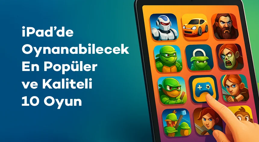 iPad’de Oynanabilecek En Popüler ve Kaliteli 10 Oyun (2025)