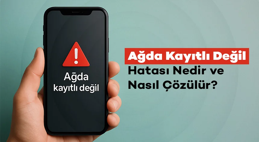 “Ağda Kayıtlı Değil” Hatası Nedir ve Nasıl Çözülür?