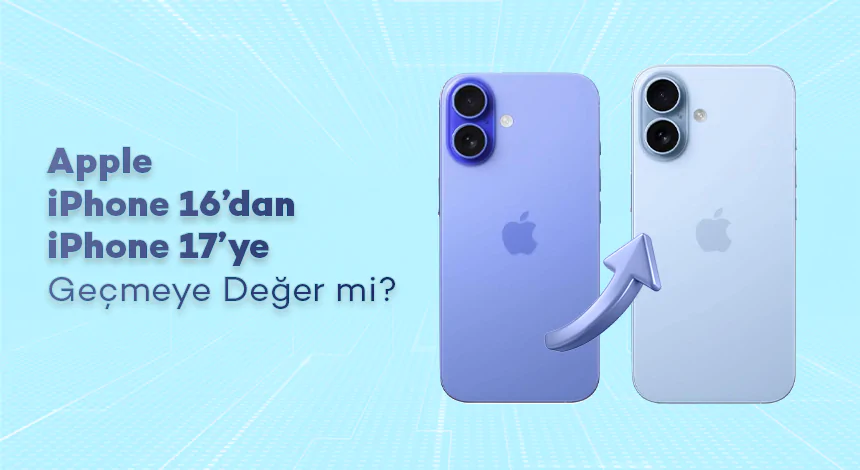 Apple iPhone 16’dan iPhone 17’ye Geçmeye Değer mi?