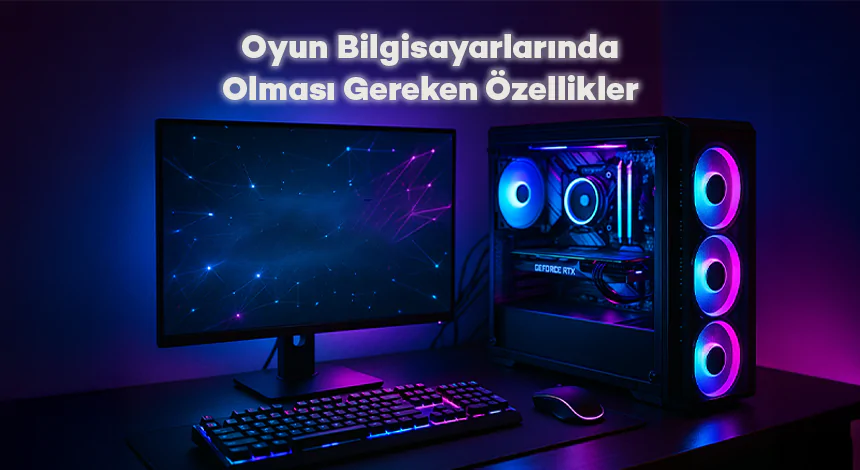Oyun Bilgisayarlarında Olması Gereken Özellikler