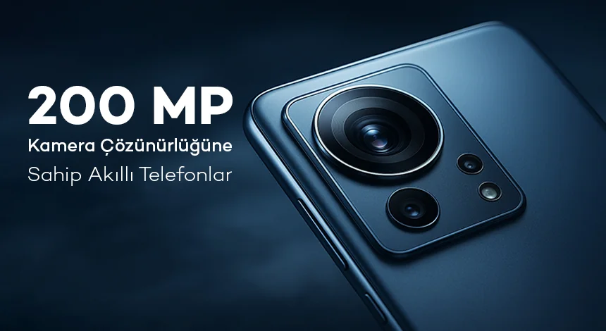 200 MP Kamera Çözünürlüğüne Sahip Akıllı Telefonlar