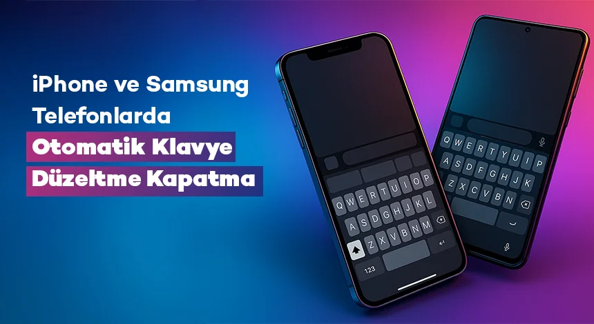 iPhone ve Samsung Telefonlarda Otomatik Klavye Düzeltme Kapatma
