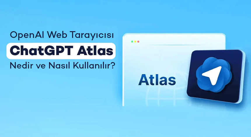OpenAI Web Tarayıcısı ChatGPT Atlas Nedir ve Nasıl Kullanılır?