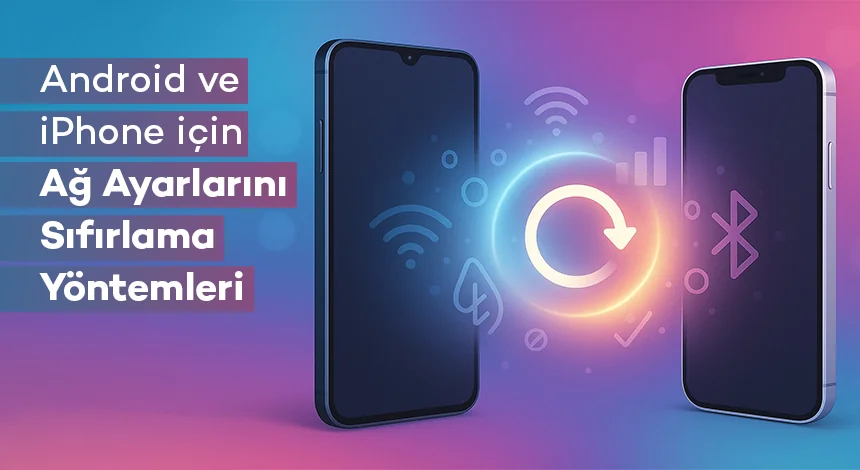 Android ve iPhone için Ağ Ayarlarını Sıfırlama Yöntemleri