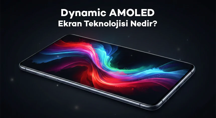Dynamic AMOLED Ekran Teknolojisi Nedir?
