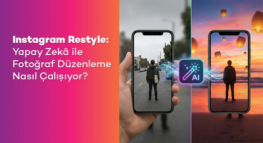 Instagram Restyle: Yapay Zekâ ile Fotoğraf Düzenleme Nasıl Çalışıyor?