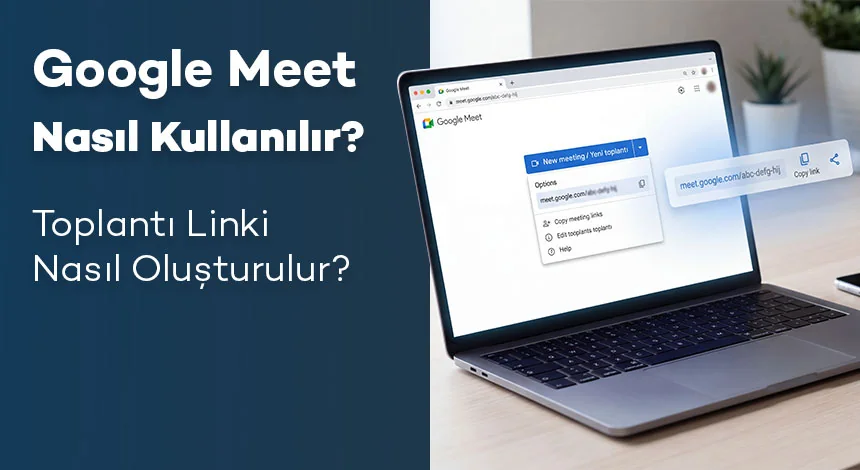 Google Meet Nasıl Kullanılır? Toplantı Linki Nasıl Oluşturulur?