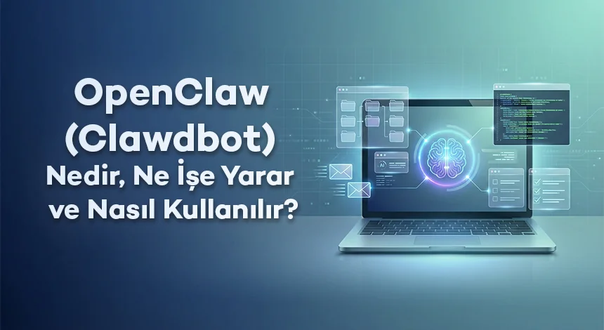 OpenClaw (Clawdbot) Nedir, Ne İşe Yarar ve Nasıl Kullanılır?